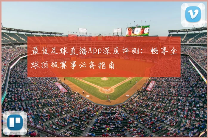 最佳足球直播App深度评测:畅享全球顶级赛事必备指南