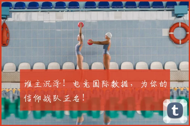 谁主沉浮！电竞国际数据，为你的信仰战队正名！