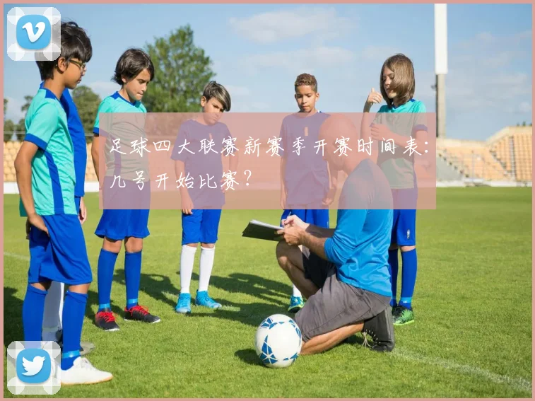 足球四大联赛新赛季开赛时间表:几号开始比赛?