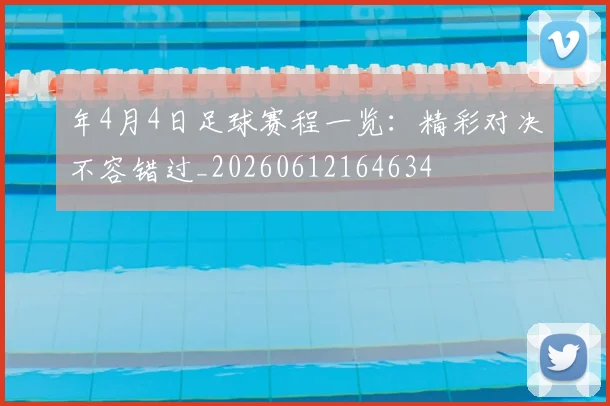 年4月4日足球赛程一览：精彩对决不容错过_20260612164634
